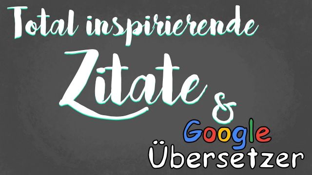 Total inspirierende Zitate & Google Übersetzer